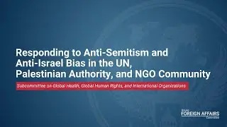 Responding to Anti-Semitism & Anti-Israel Bias in the UN, Palestinian Authority, and NGO Community