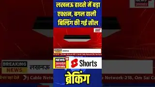 Lucknow Building Collapse News: लखनऊ हादसे में बड़ा एक्शन, बगल वाली बिल्डिंग सील | N18S #shorts