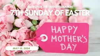 Mother's Day Mass (7th Sunday of Easter (5/12/24)