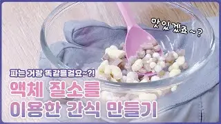 [엘쌤's 1분실험] 액체 질소를 이용한 간식 만들기
