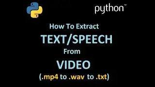 Python program to extract Speech & Text from a Video (.mp4 to .wav/mp3 to .txt) - Visually Explained