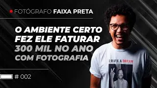 O ambiente certo fez ele faturar 300 mil no ano com a fotografia | Fotógrafo Faixa Preta #002