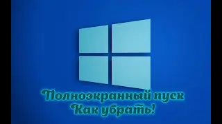 Как убрать\поставить полноэкранный режим Пуск Windows 10
