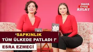 ESRA EZMECİ | BANA EVDE ANLAT