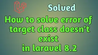 How to solve error of target class does not exist in laravel 8.2