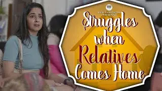 Struggles When Relatives Come Home | DCC Ft. Ayushi Bhatia
