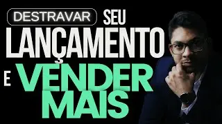 Como DESTRAVAR o seu LANÇAMENTO e VENDER MAIS