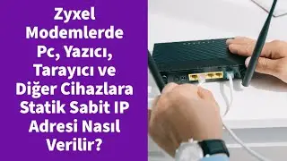 Zyxel Modemlerde Pc, Yazıcı, Tarayıcı ve Diğer Cihazlara Statik Sabit IP Adresi Nasıl Verilir?