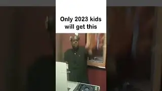 Only 2023 kids will understand 😹