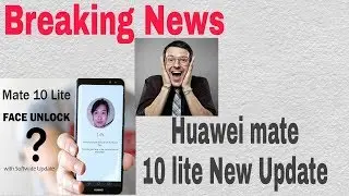 Huawei mate 10 lite new update 2018