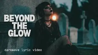 Beyond the Glow (Official Lyric Video) – Darkwave, Chillwave, Gothic Atmosphere