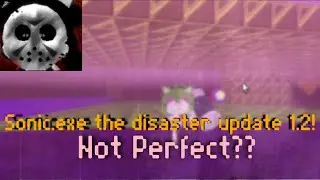 sonic.exe the disaster 1.2 update Not perfect??
