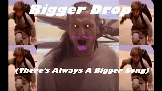 Bigger Drop (There's Always A Bigger Song)