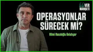Bu Operasyonlar Sürecek Mi? | Hilmi Hacaloğlu Anlatıyor | Ver Manşeti | 17 Ekim 2025