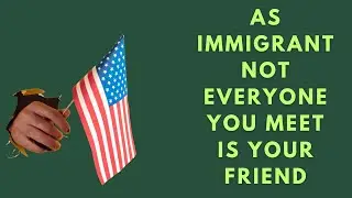 As an Immigrant Not Everyone You Meet Overseas is Your Friend
