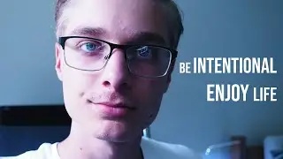 be intentional . enjoy life