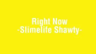 Slimelife Shawty - Right Now (lyrics)
