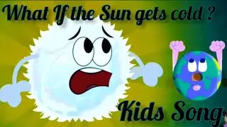What If The Sun Gets Cold? / Song for kids/What if/kids/Sun/Earth