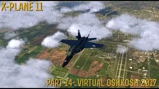 [X-Plane 11] Part 14- Virtual Oshkosh 2017