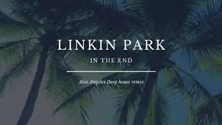 Linkin park - In the end ( Alex Angeles deep house remix )