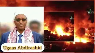 Ugaas Abdirashiid Ugaas rooble oo ka hadlay dabka magaalada Hargaisa