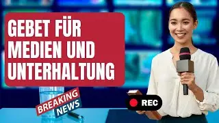 GEBET FÜR DIE MEDIEN UND DIE UNTERHALTUNG