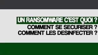 Un ransomware c'est quoi ? Comment se sécuriser ? Comment les désinfecter ?