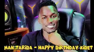 Man Tariba - Elibu Oeng / HAPPY BIRTHDAY KIBET