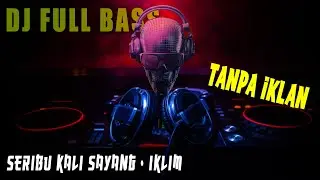 DJ FULL BASS SERIBU KALI SAYANG - IKLIM
