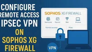 How to Configure Remote access IPSEC VPN on SOPHOS XG FIREWALL v18.5
