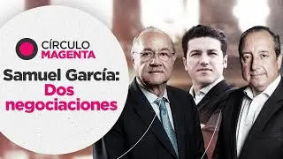 Círculo Magenta: Samuel García; dos negociaciones