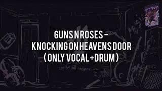 Guns N Roses - Knocking On Heavens Door(ONLY VOCAL+DRUM)Chord+Lyric