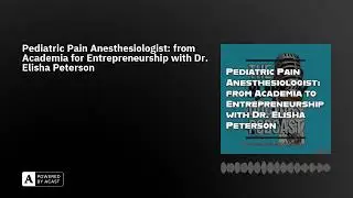 Pediatric Pain Anesthesiologist: from Academia for Entrepreneurship with Dr. Elisha Peterson