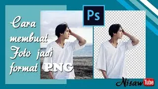 CARA MEMBUAT FOTO MENJADI PNG TRANSPARAN DENGAN PHOTOSHOP