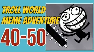 TROLL WORLD: MEME ADVENTURE – 40,41,42,43,44,45,46,47,48,49,50