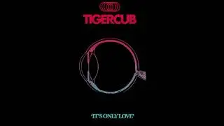 TIGERCUB - IT'S ONLY LOVE