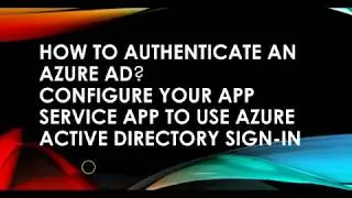 How to Authenticate an Azure AD, Configure Azure Web App to Use Azure Active Directory