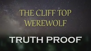 The Cliff Top Werewolf - Truth Proof