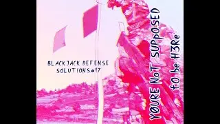 Blackjack Defense Solutions #17 - You're Not Supposed To Be Here