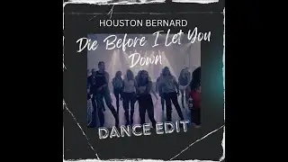 Die Before I Let You Down (Dance Edit)            by Houston Bernard {Official Video}