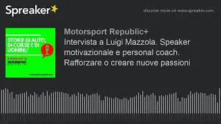 Intervista a Luigi Mazzola. Speaker motivazionale e personal coach. Rafforzare o creare nuove passio