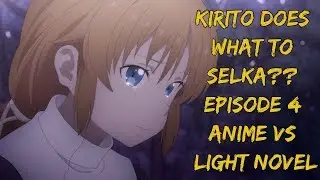 KIRITO DID WHAT TO SELKA?? SAO Season 3 Episode 4 Anime Vs Light Novel