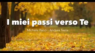 I MIEI PASSI VERSO TE  (Michele Renò - Andrea Testa)