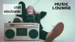 Chill Electronic - 2 full hours Music 2020
