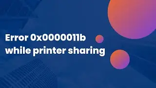 How to solve Error 0x0000011b while printer sharing