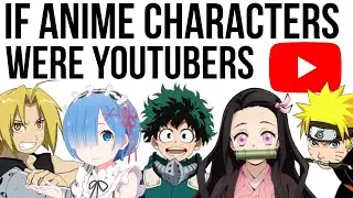 If ANIME characters were YOUTUBERS