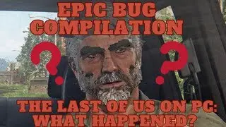 The Last of Us on PC: Epic Bug Compilation