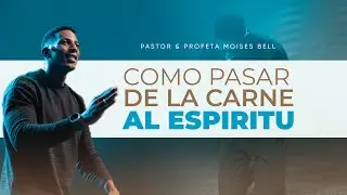 HOW DO WE PASS FROM THE FLESH TO THE SPIRIT? | Pastor Moises Bell