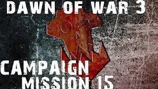 Dawn of War 3 - Campaign Mission 15