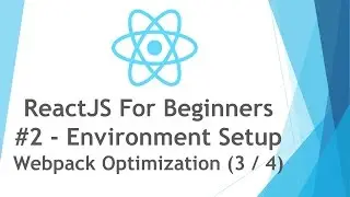 ReactJS \ React JS Tutorial For Beginners - #2 - Environment Setup - Webpack Optimization ( 3 / 4 )
